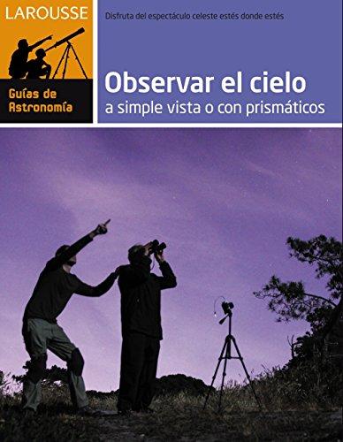 Observar el cielo a simple vista o con prismáticos (Larousse - Libros Ilustrados/ Prácticos - Ocio Y Naturaleza - Astronomía - Atlas De Astronomía)