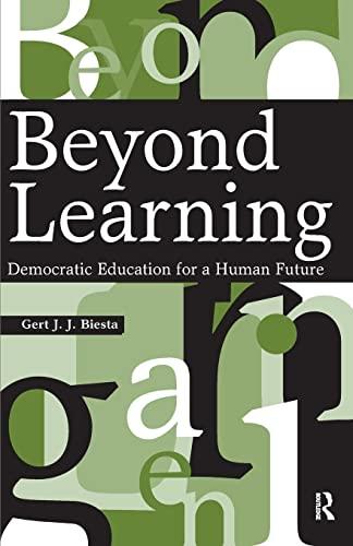 Beyond Learning: Democratic Education for a Human Future (Interventions: Education, Philosophy, and Culture)