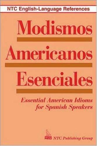 Modismos Americanos Esenciales/Essential American Idioms for Spanish Speakers (Ntc English-Language References)