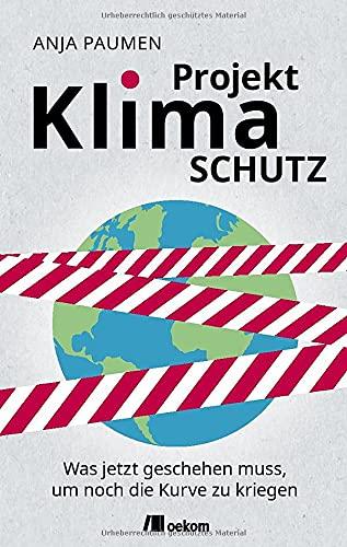 Projekt Klimaschutz: Was jetzt geschehen muss, um noch die Kurve zu kriegen