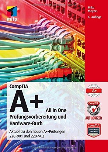 CompTIA A+ All in One: Prüfungsvorbereitung und Hardware-Buch. Aktuell zu den neuen A+-Prüfungen 220-901 und 220-902 (mitp Professional)