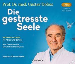 Die gestresste Seele: Naturheilkunde für Körper und Gefühle (Hörbuch Mentale Techniken Psychosomatik): Naturheilkunde fr Krper und Gefhle