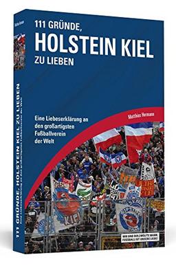 111 Gründe, Holstein Kiel zu lieben: Eine Liebeserklärung an den großartigsten Fußballverein der Welt