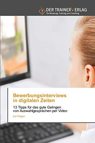 Bewerbungsinterviews in digitalen Zeiten: 13 Tipps für das gute Gelingen von Auswahlgesprächen per Video