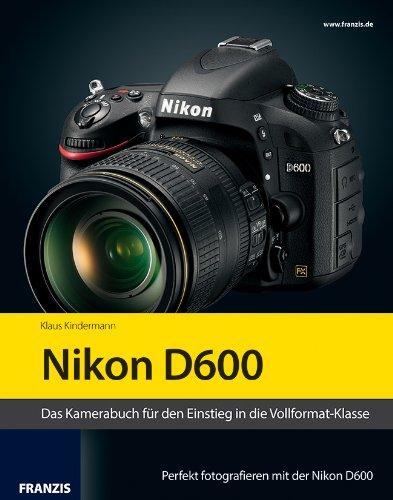 Kamerabuch Nikon D600: Das Kamerabuch für den Einstieg in die Vollformat-Klasse