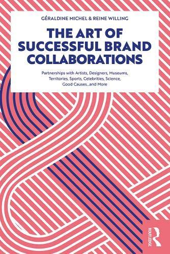 Michel, G: Art of Successful Brand Collaborations: Partnerships with Artists, Designers, Museums, Territories, Sports, Celebrities, Science, Good Cause...and More