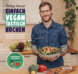 Einfach vegantastisch kochen: Das Kochbuch für alle, die mehr Abwechslung auf ihrem Teller wollen. Einfach. Schnell. Vegan.