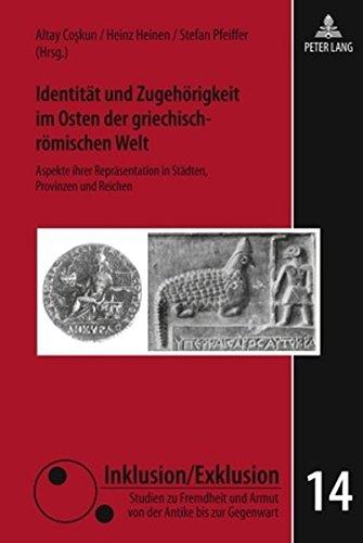 Identität und Zugehörigkeit im Osten der griechisch-römischen Welt: Aspekte ihrer Repräsentation in Städten, Provinzen und Reichen (Inklusion/Exklusion)