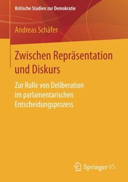 Zwischen Repräsentation und Diskurs: Zur Rolle von Deliberation im parlamentarischen Entscheidungsprozess (Kritische Studien zur Demokratie)