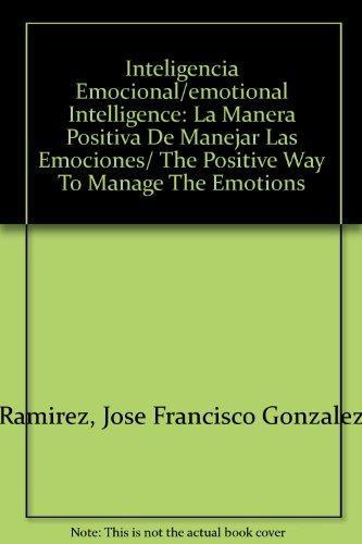 Inteligencia Emocional/emotional Intelligence: La Manera Positiva De Manejar Las Emociones/ The Positive Way To Manage The Emotions