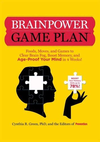 Brainpower Game Plan: Foods, Moves, and Games to Clear Brain Fog, Boost Memory, and Age-Proof Your Mind in 4 Weeks!