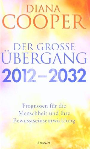 Der große Übergang 2012 - 2032: Prognosen für die Menschheit und ihre Bewusstseinsentwicklung