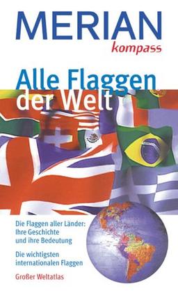 Merian kompass: Alle Flaggen der Welt. Die Flaggen aller Länder: ihre Geschichte und ihre Bedeutung. Die wichtigsten internationalen Flaggen. Grosser Kartenatlas