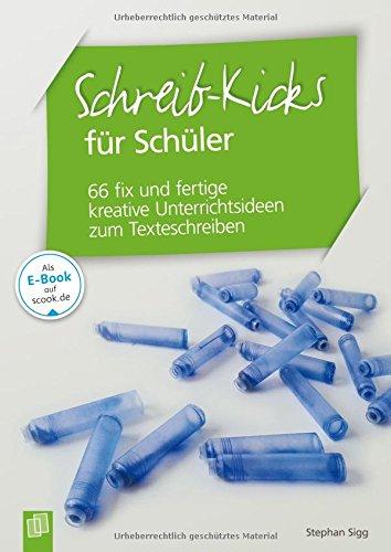 Schreib-Kicks für Schüler: 66 fix und fertige kreative Unterrichtsideen zum Texteschreiben