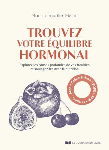 Trouvez votre équilibre hormonal : explorez les causes profondes de vos troubles et soulagez-les avec la nutrition : acné, endométriose, SOPK, SPM, fertilité...