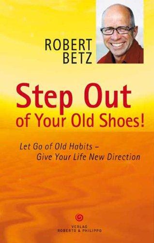 Step Out of Your Old Shoes!: Let Go of Old Habits  Give Your Life New Direction