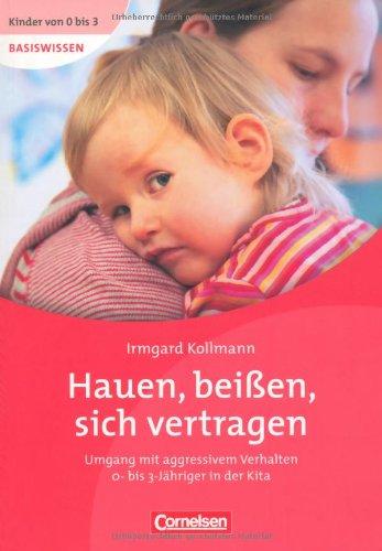 Kinder von 0 bis 3 - Basiswissen: Hauen, beißen, sich vertragen: Umgang mit aggressivem Verhalten 0-bis 3-Jähriger in der Kita