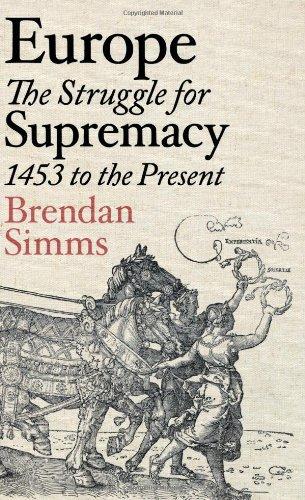 Europe: The Struggle for Supremacy, 1453 to the Present: A History of the Continent Since 1500