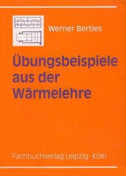 Übungsbeispiele aus der Wärmelehre. Grundlagen und praktische Beispiele