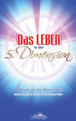 Das Leben in der 5. Dimension: 21 Briefe an die Menschheit