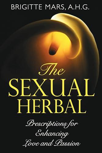 The Sexual Herbal: Prescriptions for Enhancing Love and Passion