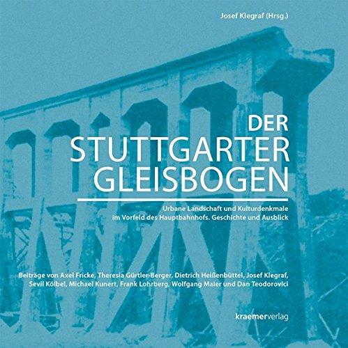 Der Stuttgarter Gleisbogen: Urbane Landschaft und Kulturdenkmale im Vorfeld des Hauptbahnhofs. Geschichte und Ausblick