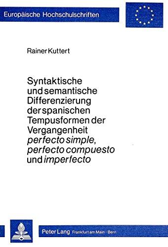 Syntaktische und semantische Differenzierung der spanischen Tempusformen der Vergangenheit perfecto simple, perfecto compuesto und imperfecto ... / Publications Universitaires Européennes)