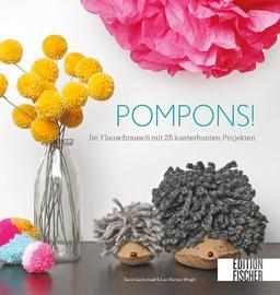 Pompons!: Im Flauschrausch mit 25 kunterbunten Projekten