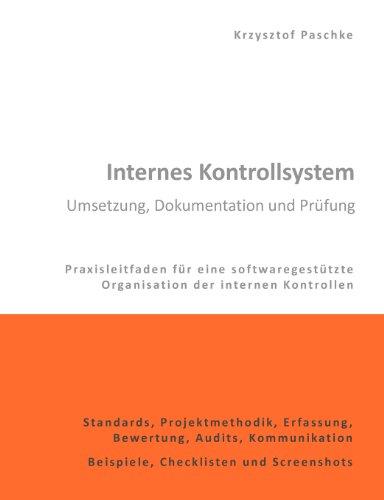 Internes Kontrollsystem - Umsetzung, Dokumentation und Prüfung: Praxisleitfaden für eine softwaregestützte Organisation der internen Kontrollen