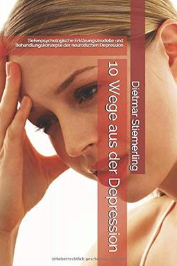 10 Wege aus der Depression: Tiefenpsychologische Erklärungsmodelle und Behandlungskonzepte der neurotischen Depression