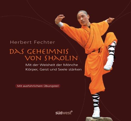 Das Geheimnis von Shaolin: Mit der Weisheit der Mönche Körper und Geist stärken