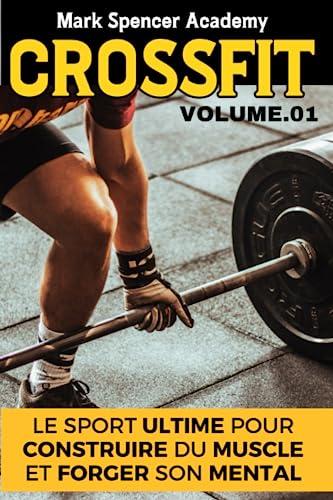 Crossfit : Le Sport Ultime pour Construire du Muscle et forger son mental: Le Guide Complet pour Sculpter son Corps et Renforcer son Esprit