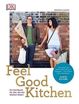 Feel Good Kitchen: Ein Kochbuch für alle, die das Kochen lieben