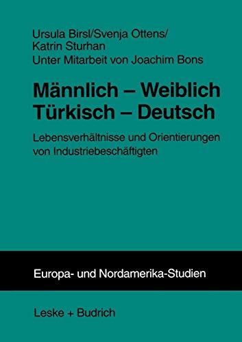 Männlich - Weiblich Türkisch - Deutsch: Lebensverhältnisse Und Orientierungen Von Industriebeschäftigten (Zens - Europa Und Nordamerika Studien) (German Edition)