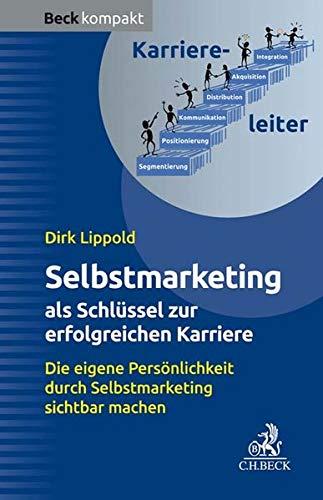 Selbstmarketing - der Schlüssel zur erfolgreichen Karriere: Die eigene Persönlichkeit durch Selbstmarketing sichtbar machen