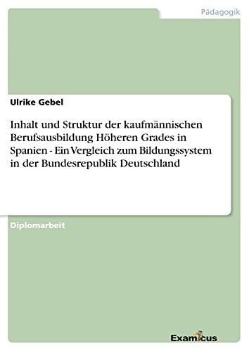 Inhalt und Struktur der kaufmännischen Berufsausbildung Höheren Grades in Spanien - Ein Vergleich zum Bildungssystem in der Bundesrepublik Deutschland: Diplomarbeit