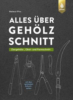 Alles über Gehölzschnitt: Ziergehölz-, Obst- und Formschnitt. Mit ausführlichen Anleitungen zum Erziehungs-, Erhaltungs- und Verjüngungsschnitt & den optimalen Schnittzeiten