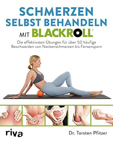 Schmerzen selbst behandeln mit BLACKROLL®: Die effektivsten Übungen für über 50 häufige Beschwerden von Nackenschmerzen bis Fersensporn