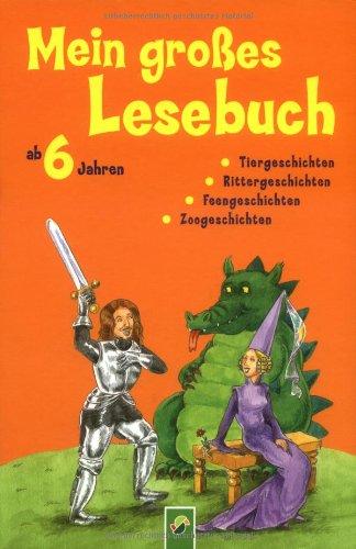 Mein großes Lesebuch: Tiergeschichten, Rittergeschichten, Feengeschichten, Zoogeschichten