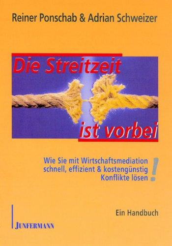 Die Streitzeit ist vorbei. Wie Sie mit Wirtschaftsmediation schnell, effizient & kostengünstig Konflikte lösen! Ein praxisorientiertes Handbuch