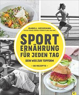 Sporternährung: Sporternährung für jeden Tag. Dein Weg zur Topform. Die richtige Ernährung für Fitness und Muskelaufbau. Ernährung für Sportler. Rezepte für Training, Wettkampf und Regeneration.