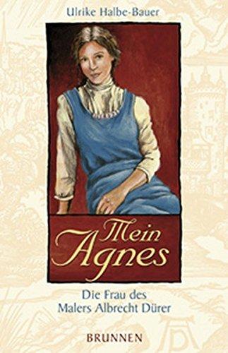 Mein Agnes. Die Frau des Malers Albrecht Dürer