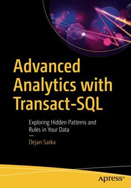 Advanced Analytics with Transact-SQL: Exploring Hidden Patterns and Rules in Your Data