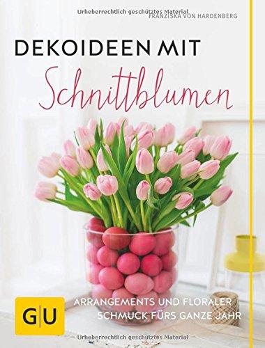 Dekoideen mit Schnittblumen: Arrangements und floraler Schmuck fürs ganze Jahr (GU Garten Extra)