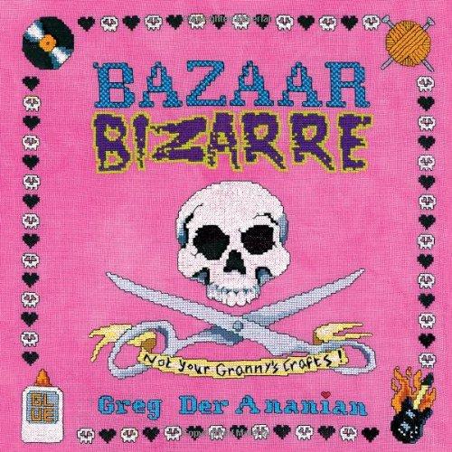 Bazaar Bizarre: Not Your Granny's Crafts!