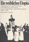 Ein weibliches Utopia. Organisationen und Ideologien der Mädchen und Frauen in der bürgerlichen Jugendbewegung 1905-1933