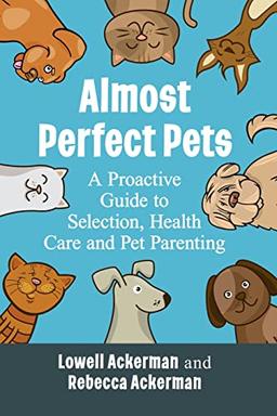 Almost Perfect Pets: A Proactive Guide to Selection, Health Care and Pet Parenting