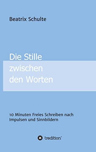 Die Stille zwischen den Worten: 10 Minuten Freies Schreiben nach Impulsen und Sinnbildern