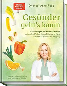 Gesünder geht’s kaum: Köstliche vegane Basisrezepte mit optionalen Miniportionen Fleisch und Fisch zur idealen Nährstoffversorgung