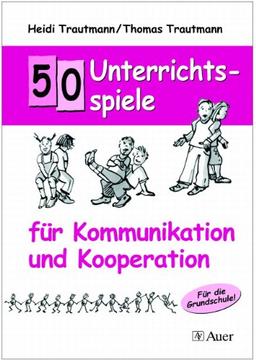 50 Unterrichtsspiele für Kommunikation und  Kooperation: Für die Grundschule